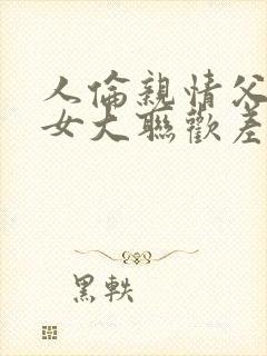 人伦亲情父母儿女大联欢差距