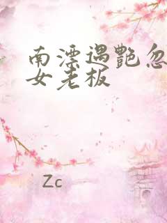 南漂遇艳忽悠美女老板