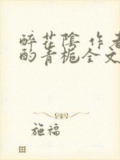 醉花阴 作者:酌青栀全文免费阅读