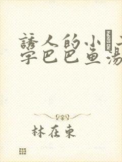 诱人的小峓子4字巴巴鱼汤饭