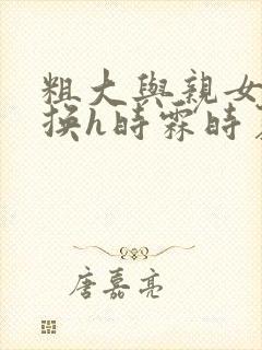 粗大与亲女伦交换h时霖时夏