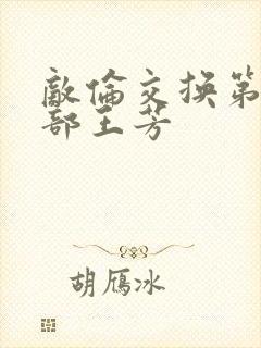 敌伦交换第21部王芳