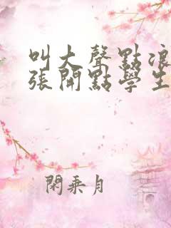 叫大声点浪货腿张开点学生