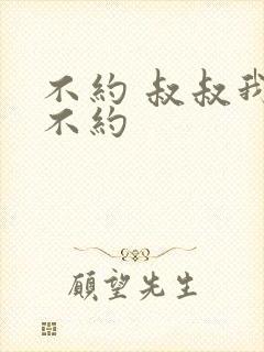 不约 叔叔我们不约