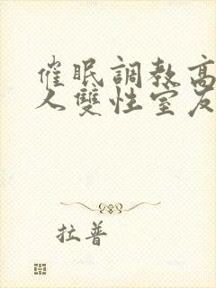 催眠调教高冷美人双性室友