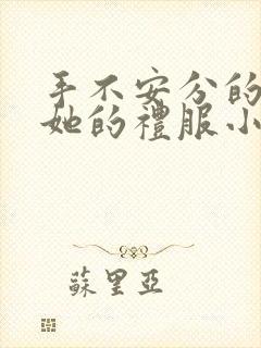 手不安分的探进她的礼服小作文