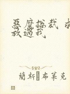 恶魔总裁 求你放过我