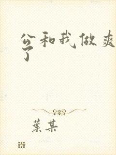 公和我做爽死我了
