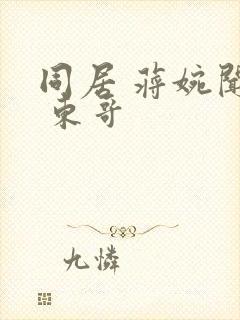 同居 蒋婉闻烬 东哥