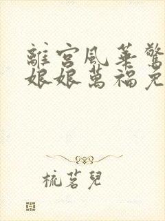 离宫风华惊天下娘娘万福免费观看