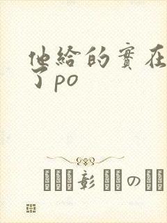 他给的实在太多了po