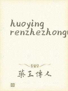 huoyingrenzhezhongwenwang