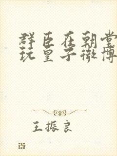 群臣在朝堂上却玩皇子微博