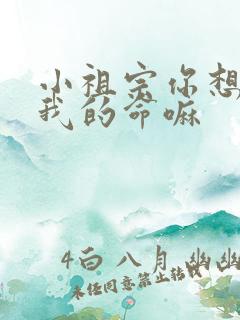 小祖宗你想要了我的命嘛