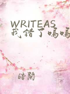 WRITEAS我错了呜呜不打