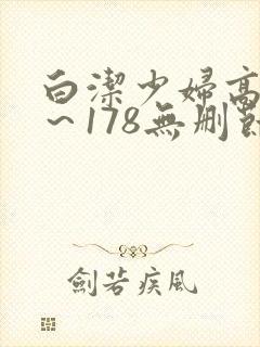 白洁少妇高义1～178无删节