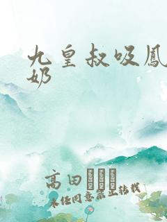 九皇叔吸凤轻尘奶