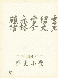 顾亦雪绍云霆苏倩林全文免费阅读