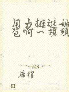 用力挺进她的花苞啊～视频