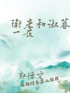 卫老和淑蓉销魂一夜