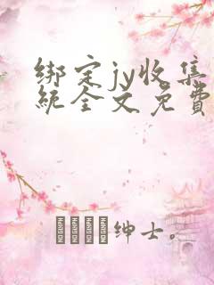 绑定jy收集系统全文免费阅读
