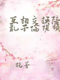 互相交换陪读妇乱子伦视频