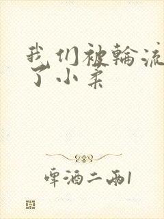 我们被轮流玩爽了小柔