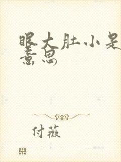 眼大肚小是什么意思