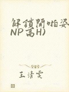 解锁开啪姿势(NP高H)