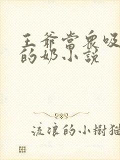 王爷当众吸丫鬟的奶小说