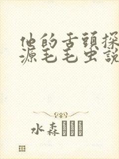 他的舌头探进蜜源毛毛虫说说视频