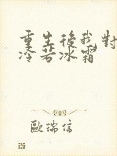 重生后我对前夫冷若冰霜