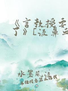 《言教授要撞坏了》[流鼻血]