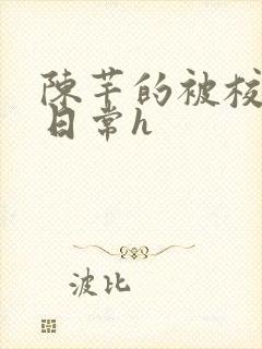 陈芊的被校长脔日常h