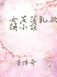 女友荡乳欲伦交换小说