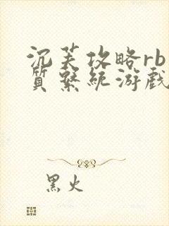 沉芙攻略rb优质系统游戏免费网页