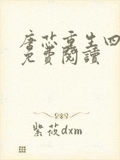 唐芯重生四岁半免费阅读