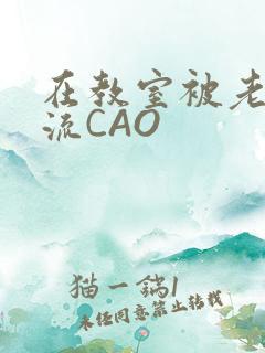 在教室被老师伦流CAO