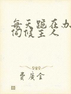 每天跪在办公室伺候主人