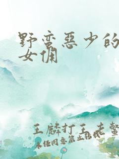 野蛮恶少的千金女佣