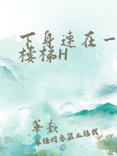 下身连在一起上楼梯H