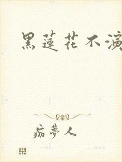黑莲花不演了