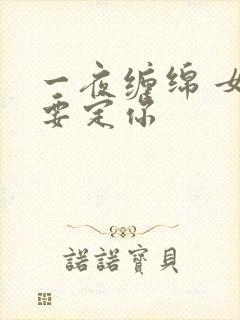 一夜缠绵 女人要定你