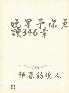 晚星予你免费阅读346章