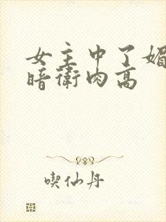 女主中了媚毒和暗卫肉高