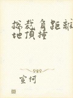 总裁负距离深深地顶撞