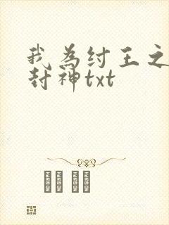 我为纣王之傲啸封神txt