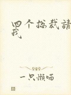 四个总裁请饶了我