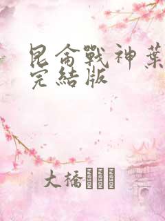 昆仑战神叶君临完结版