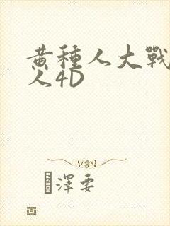 黄种人大战白种人4D